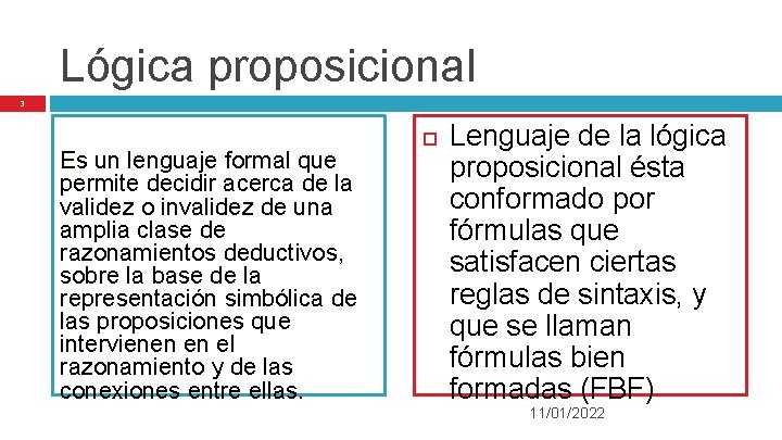Lógica proposicional 3 Es un lenguaje formal que permite decidir acerca de la validez