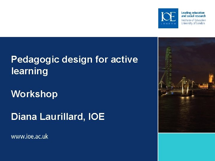 Pedagogic design for active learning Workshop Diana Laurillard, IOE 