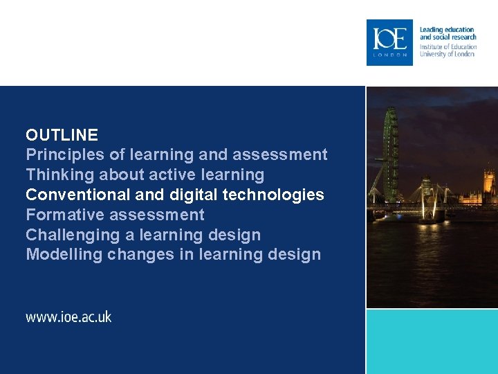 OUTLINE Principles of learning and assessment Thinking about active learning Conventional and digital technologies
