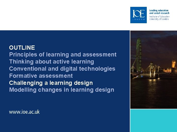 OUTLINE Principles of learning and assessment Thinking about active learning Conventional and digital technologies