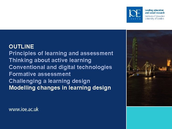 OUTLINE Principles of learning and assessment Thinking about active learning Conventional and digital technologies