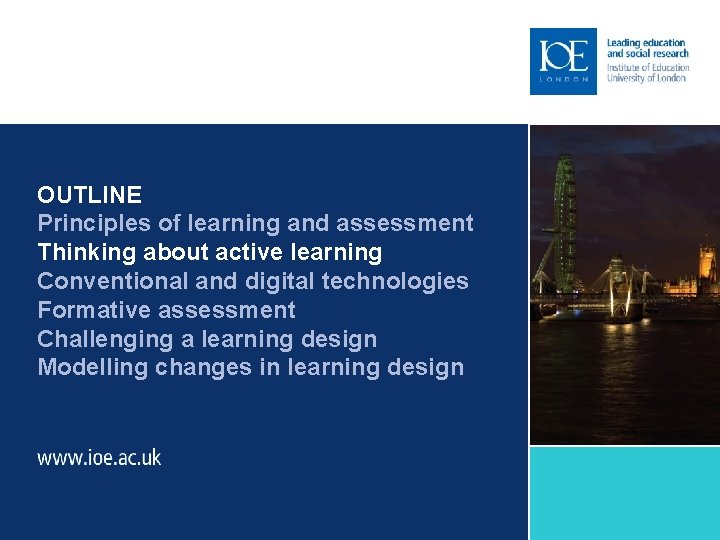 OUTLINE Principles of learning and assessment Thinking about active learning Conventional and digital technologies