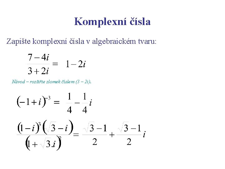 Komplexní čísla Zapište komplexní čísla v algebraickém tvaru: Návod – rozšiřte zlomek číslem (3