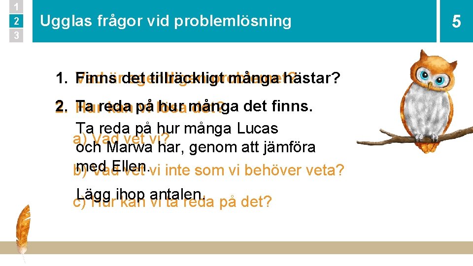 1 2 3 Ugglas frågor vid problemlösning 1. Finns tillräckligt många hästar? Vad ärdet