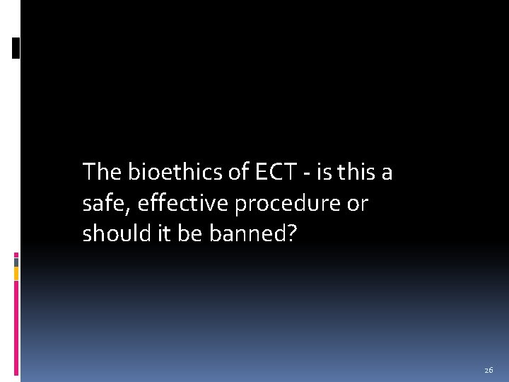 The bioethics of ECT - is this a safe, effective procedure or should it The bioethics of ECT - is this a safe, effective procedure or should it