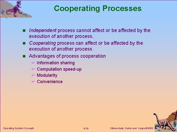 Cooperating Processes n Independent process cannot affect or be affected by the execution of