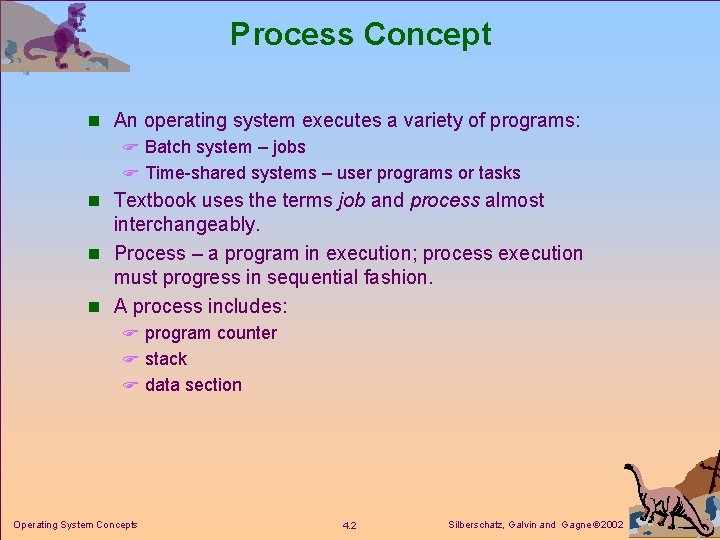 Process Concept n An operating system executes a variety of programs: F Batch system