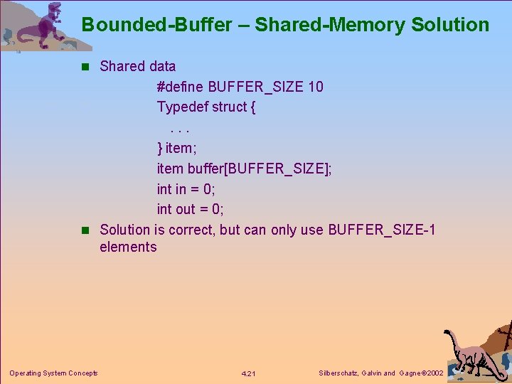 Bounded-Buffer – Shared-Memory Solution n Shared data #define BUFFER_SIZE 10 Typedef struct {. .