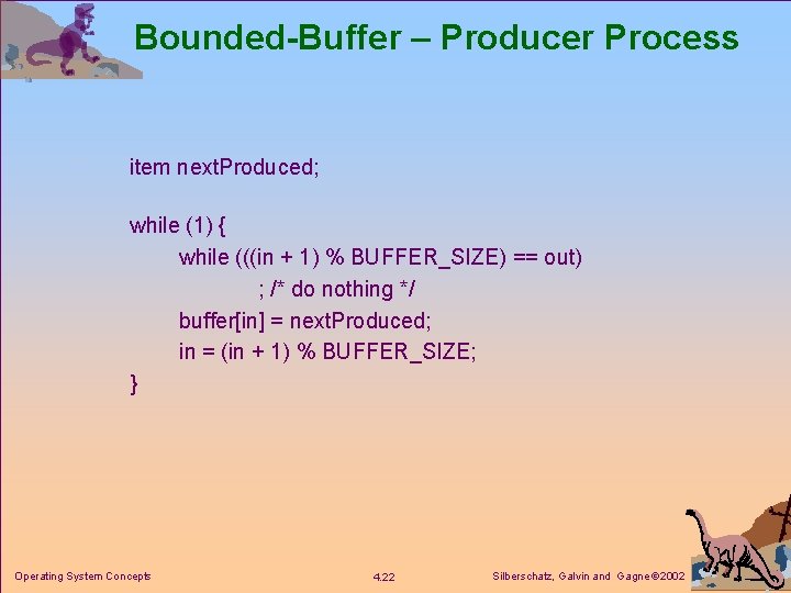 Bounded-Buffer – Producer Process item next. Produced; while (1) { while (((in + 1)
