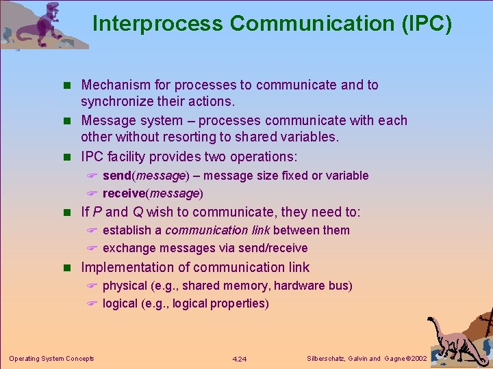 Interprocess Communication (IPC) n Mechanism for processes to communicate and to synchronize their actions.