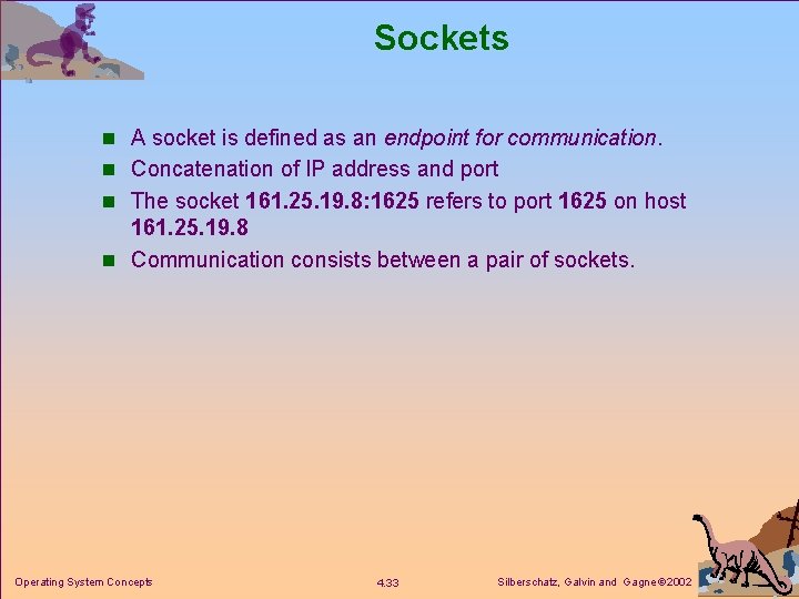 Sockets n A socket is defined as an endpoint for communication. n Concatenation of