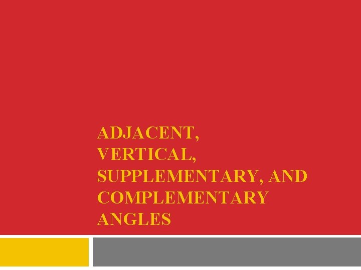 ADJACENT, VERTICAL, SUPPLEMENTARY, AND COMPLEMENTARY ANGLES 