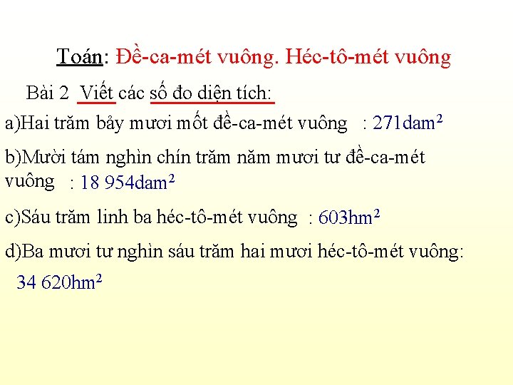 Toán: Đề-ca-mét vuông. Héc-tô-mét vuông Bài 2 Viết các số đo diện tích: a)Hai