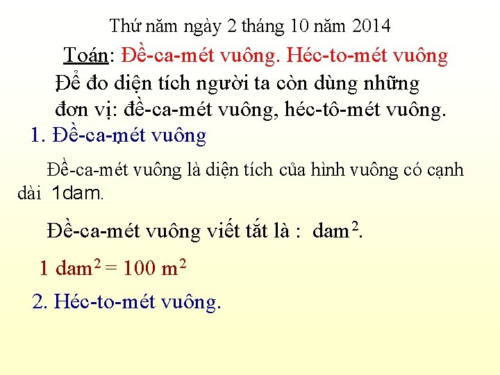 Thứ năm ngày 2 tháng 10 năm 2014 Toán: Đề-ca-mét vuông. Héc-to-mét vuông. Để