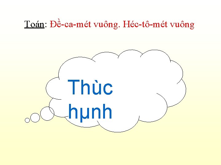 Toán: Đề-ca-mét vuông. Héc-tô-mét vuông Thùc hµnh 