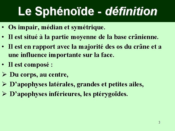 Le Sphénoïde - définition • Os impair, médian et symétrique. • Il est situé