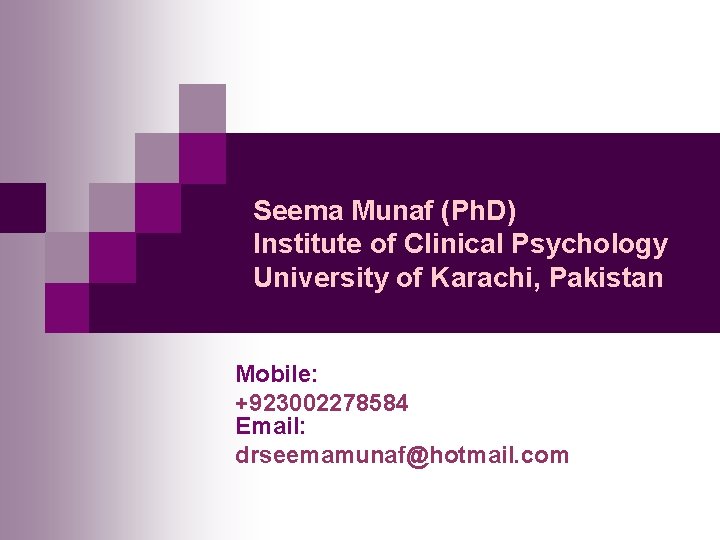 Seema Munaf (Ph. D) Institute of Clinical Psychology University of Karachi, Pakistan Mobile: +923002278584 Seema Munaf (Ph. D) Institute of Clinical Psychology University of Karachi, Pakistan Mobile: +923002278584