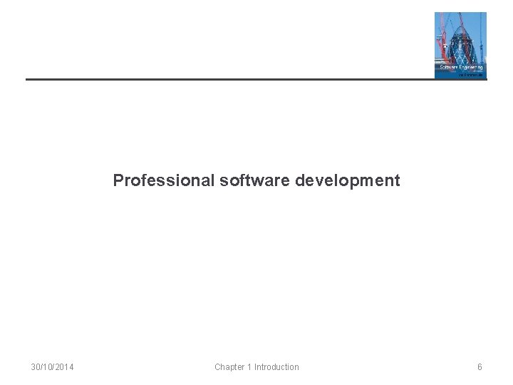 Professional software development 30/10/2014 Chapter 1 Introduction 6 