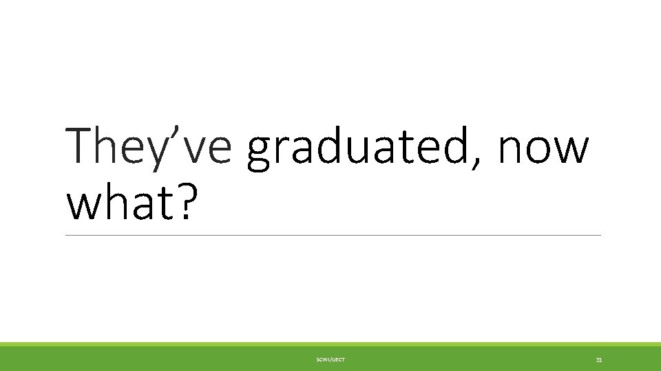 They’ve graduated, now what? SCWI/IJECT 31 