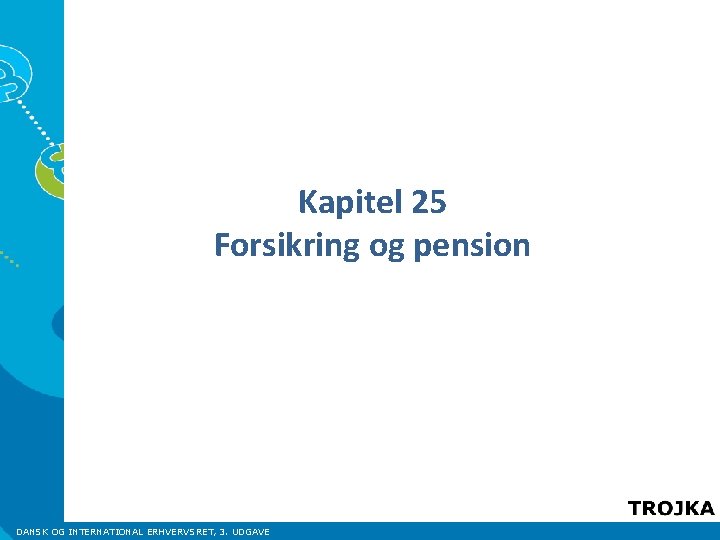 Kapitel 25 Forsikring og pension DANSK OG INTERNATIONAL ERHVERVSRET, 3. UDGAVE 