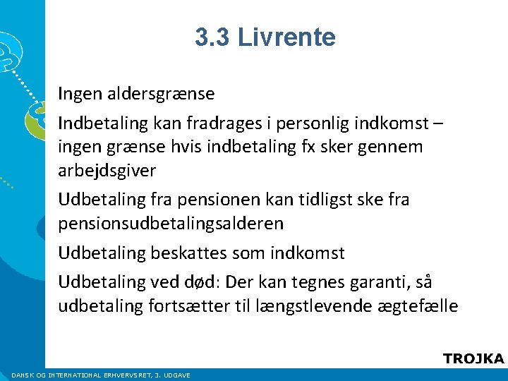 3. 3 Livrente Ingen aldersgrænse Indbetaling kan fradrages i personlig indkomst – ingen grænse