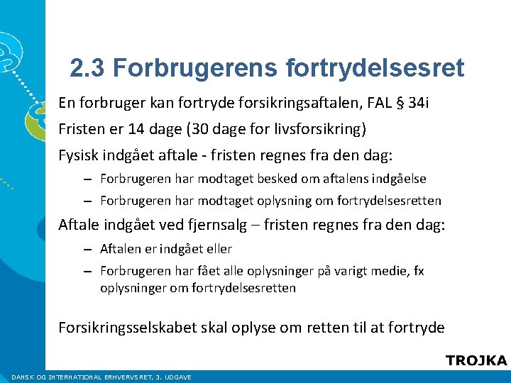 2. 3 Forbrugerens fortrydelsesret En forbruger kan fortryde forsikringsaftalen, FAL § 34 i Fristen