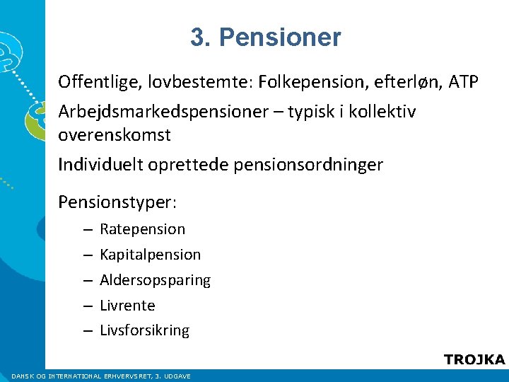 3. Pensioner Offentlige, lovbestemte: Folkepension, efterløn, ATP Arbejdsmarkedspensioner – typisk i kollektiv overenskomst Individuelt