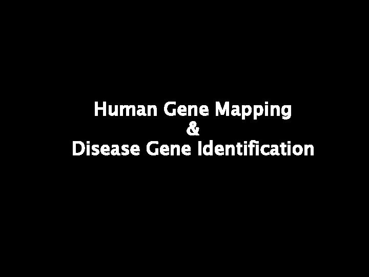 Human Gene Mapping & Disease Gene Identification 