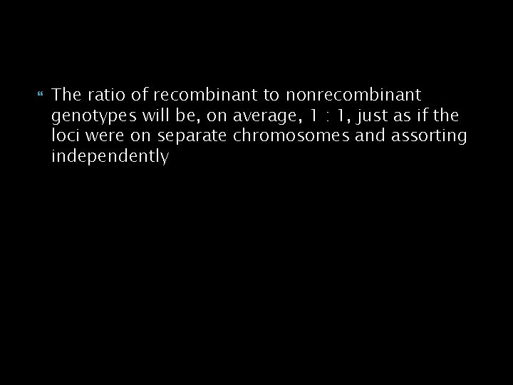  The ratio of recombinant to nonrecombinant genotypes will be, on average, 1 :