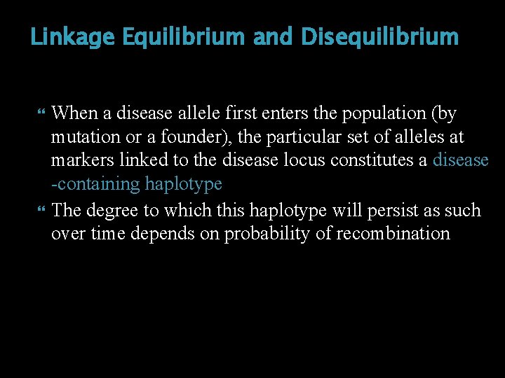 Linkage Equilibrium and Disequilibrium When a disease allele first enters the population (by mutation