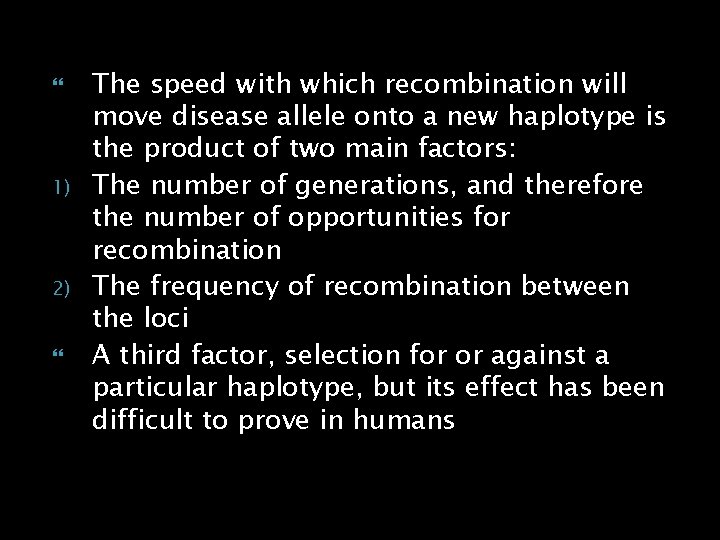  1) 2) The speed with which recombination will move disease allele onto a