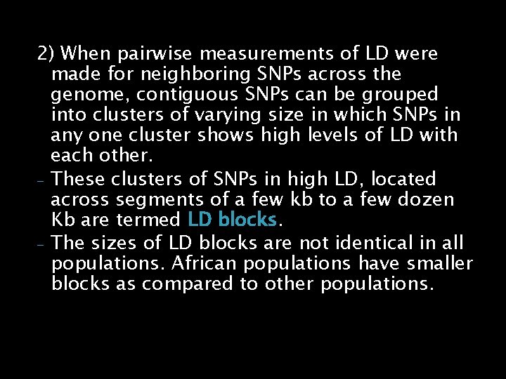 2) When pairwise measurements of LD were made for neighboring SNPs across the genome,