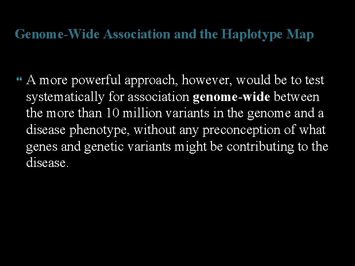 Genome-Wide Association and the Haplotype Map A more powerful approach, however, would be to