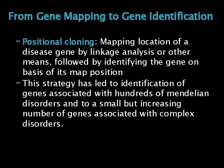 From Gene Mapping to Gene Identification Positional cloning: Mapping location of a disease gene