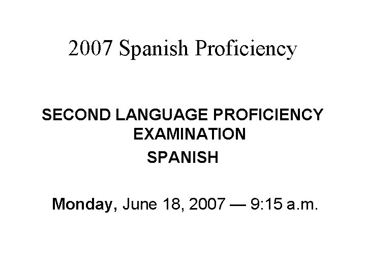 2007 Spanish Proficiency SECOND LANGUAGE PROFICIENCY EXAMINATION SPANISH Monday, June 18, 2007 — 9: