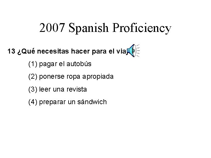 2007 Spanish Proficiency. 13 ¿Qué necesitas hacer para el viaje? (1) pagar el autobús 2007 Spanish Proficiency. 13 ¿Qué necesitas hacer para el viaje? (1) pagar el autobús