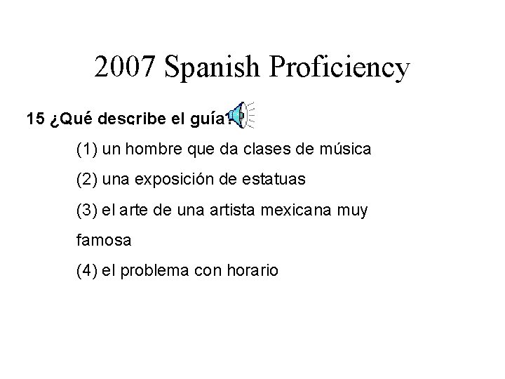 2007 Spanish Proficiency 15 ¿Qué describe el guía? . (1) un hombre que da