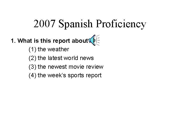 2007 Spanish Proficiency 1. What is this report about? (1) the weather (2) the