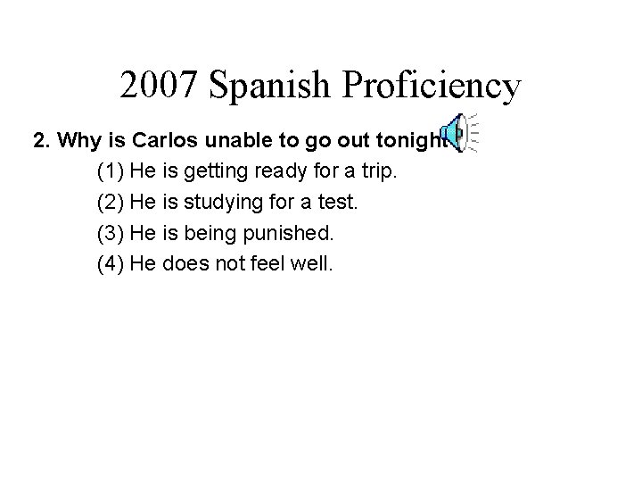 2007 Spanish Proficiency 2. Why is Carlos unable to go out tonight? (1) He