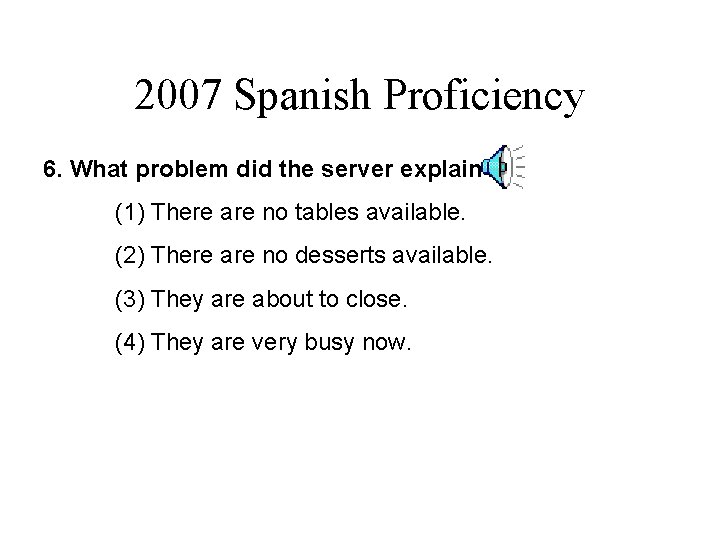 2007 Spanish Proficiency 6. What problem did the server explain? (1) There are no