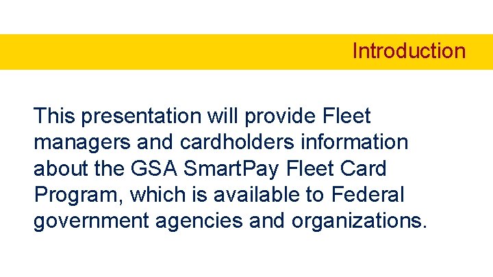 Introduction This presentation will provide Fleet managers and cardholders information about the GSA Smart.