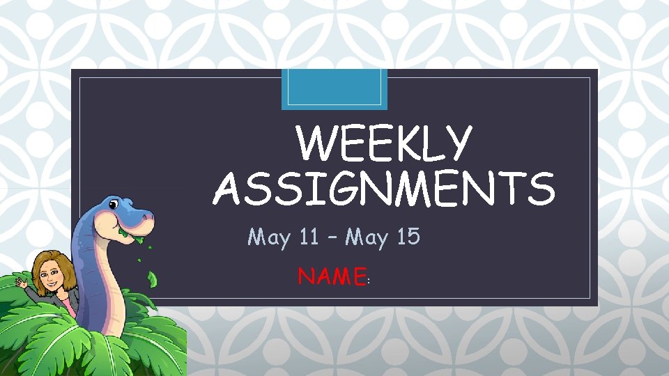 WEEKLY ASSIGNMENTS C May 11 – May 15 NAME: 