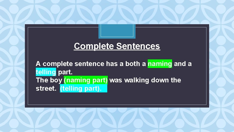 Complete Sentences A complete sentence has. C a both a naming and a telling