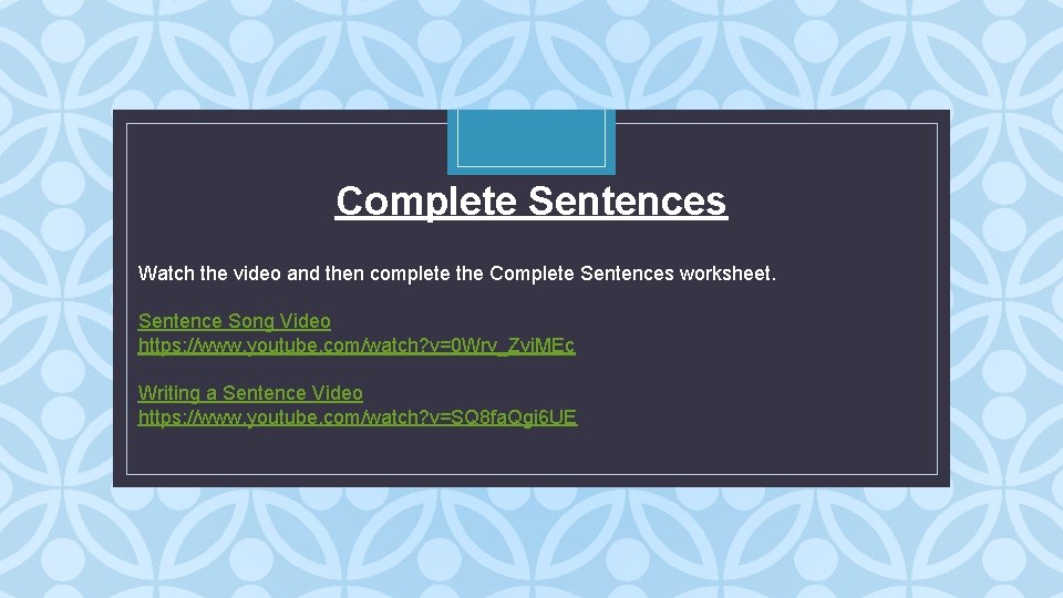 Complete Sentences Watch the video and then complete the Complete Sentences worksheet. C Sentence
