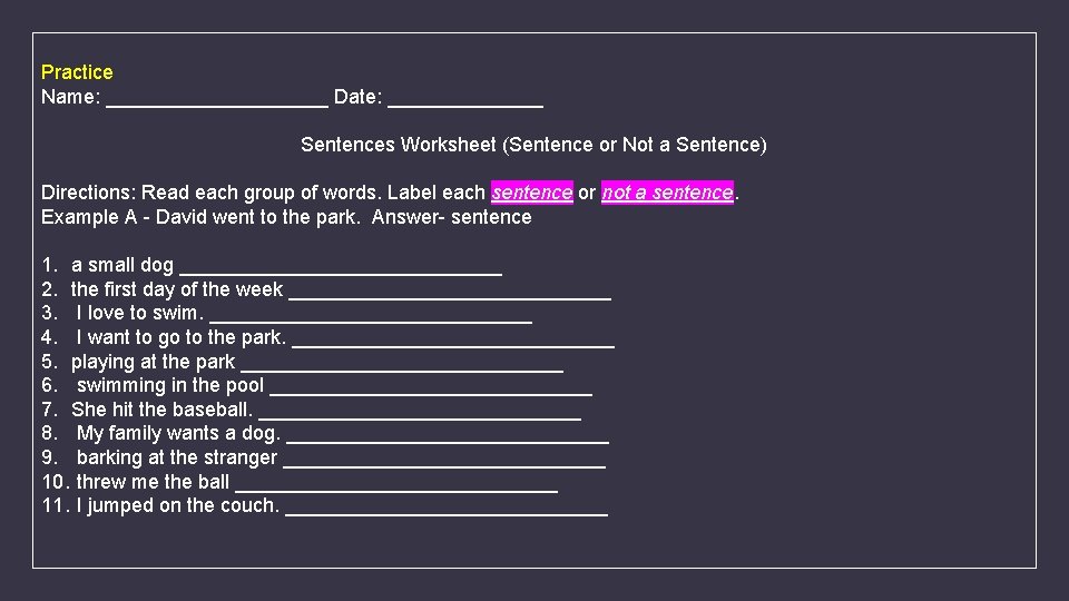 Practice Name: __________ Date: _______ Sentences Worksheet (Sentence or Not a Sentence) Directions: Read