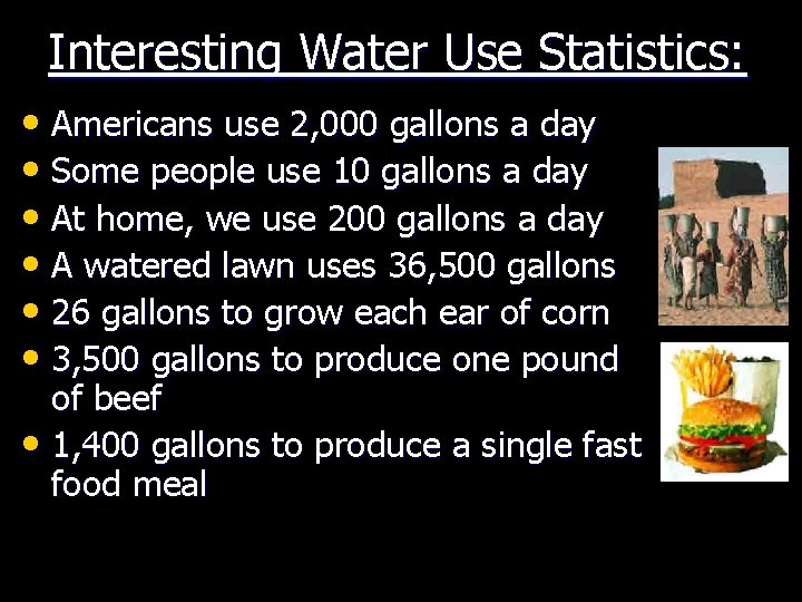 Interesting Water Use Statistics: • Americans use 2, 000 gallons a day • Some