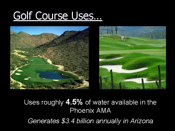 Golf Course Uses… Uses roughly 4. 5% of water available in the Phoenix AMA