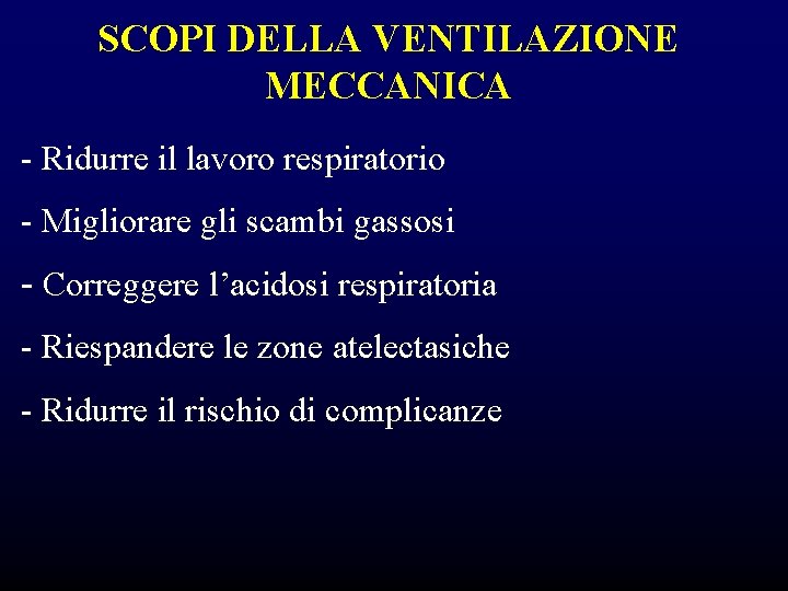 SCOPI DELLA VENTILAZIONE MECCANICA - Ridurre il lavoro respiratorio - Migliorare gli scambi gassosi SCOPI DELLA VENTILAZIONE MECCANICA - Ridurre il lavoro respiratorio - Migliorare gli scambi gassosi
