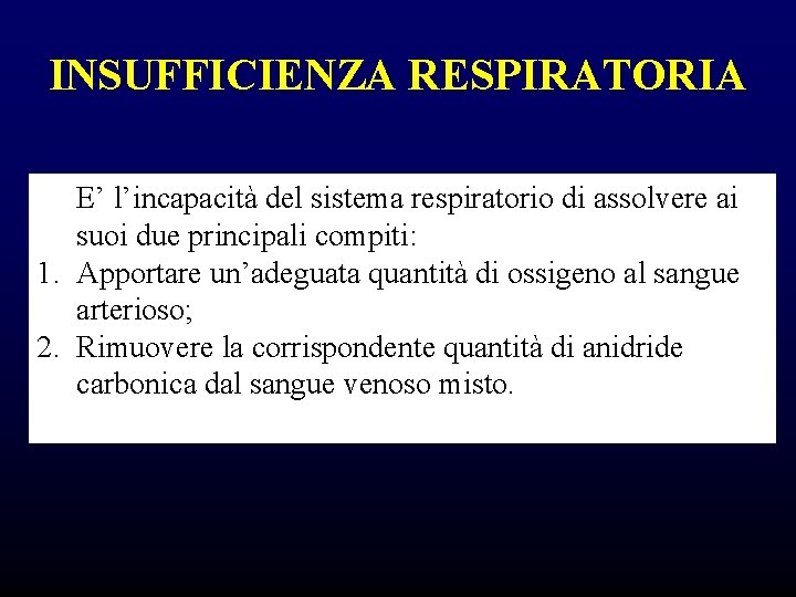 INSUFFICIENZA RESPIRATORIA E’ l’incapacità del sistema respiratorio di assolvere ai suoi due principali compiti: INSUFFICIENZA RESPIRATORIA E’ l’incapacità del sistema respiratorio di assolvere ai suoi due principali compiti: