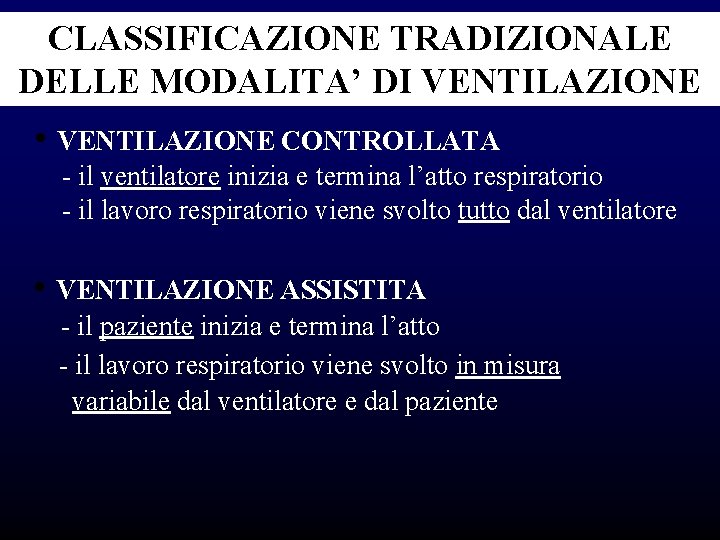 CLASSIFICAZIONE TRADIZIONALE DELLE MODALITA’ DI VENTILAZIONE • VENTILAZIONE CONTROLLATA - il ventilatore inizia e CLASSIFICAZIONE TRADIZIONALE DELLE MODALITA’ DI VENTILAZIONE • VENTILAZIONE CONTROLLATA - il ventilatore inizia e